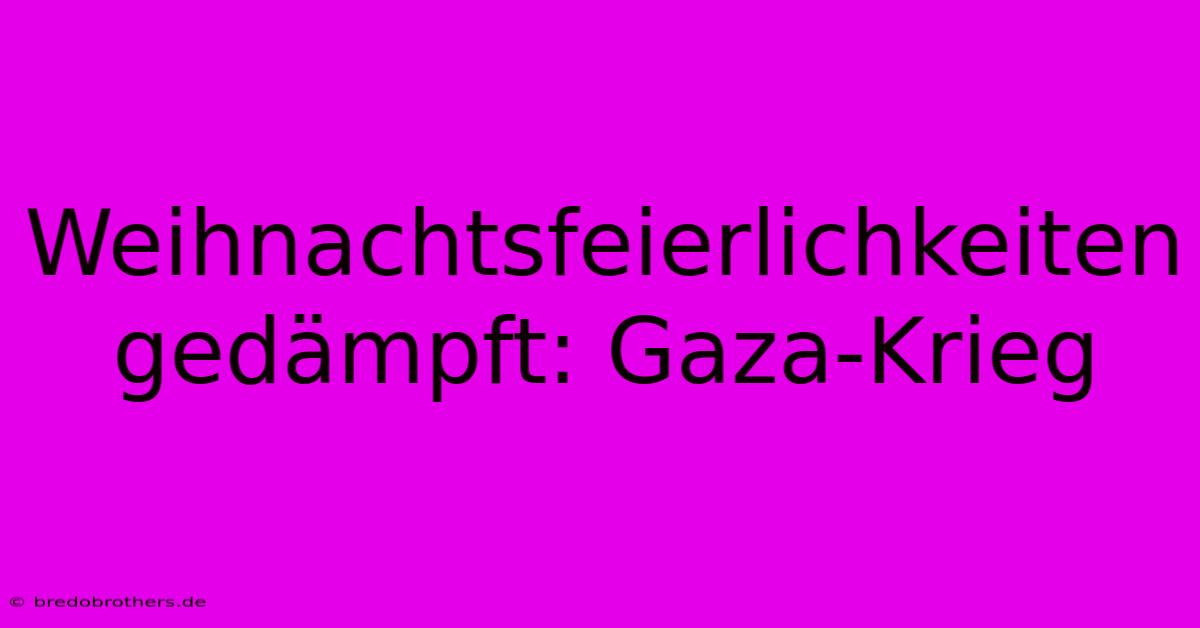 Weihnachtsfeierlichkeiten Gedämpft: Gaza-Krieg