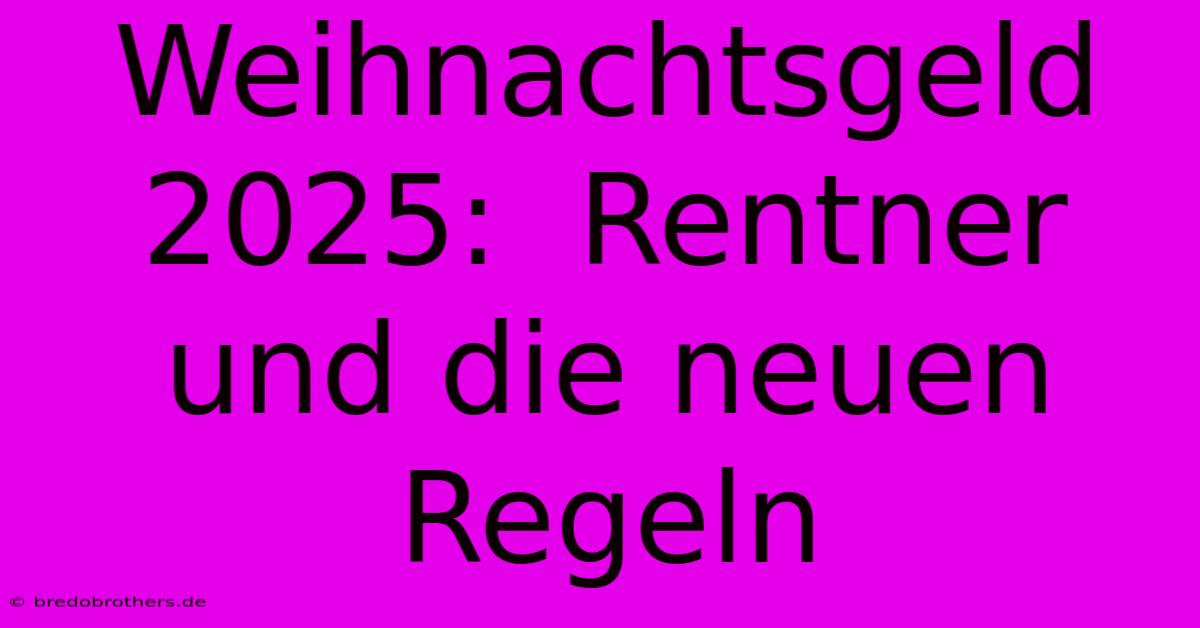 Weihnachtsgeld 2025:  Rentner Und Die Neuen Regeln