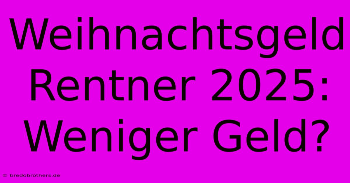 Weihnachtsgeld Rentner 2025: Weniger Geld?