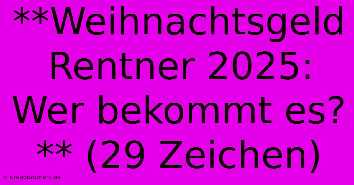 **Weihnachtsgeld Rentner 2025: Wer Bekommt Es?** (29 Zeichen)