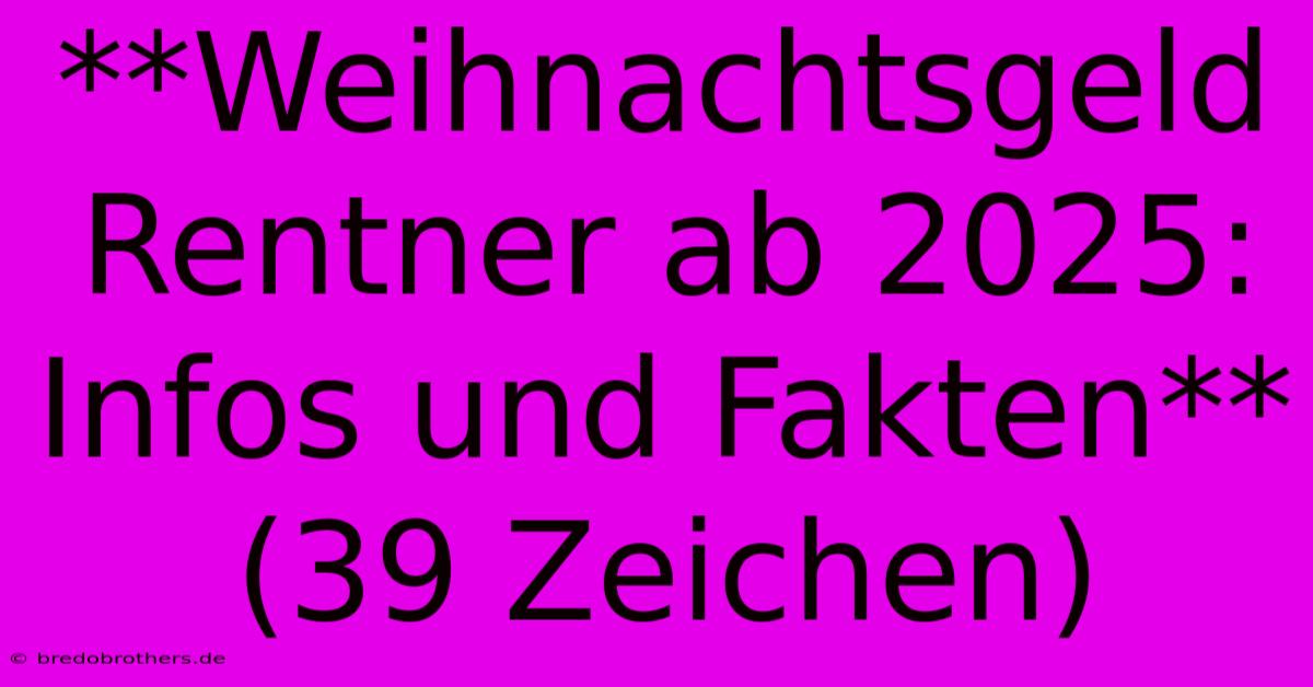 **Weihnachtsgeld Rentner Ab 2025: Infos Und Fakten** (39 Zeichen)