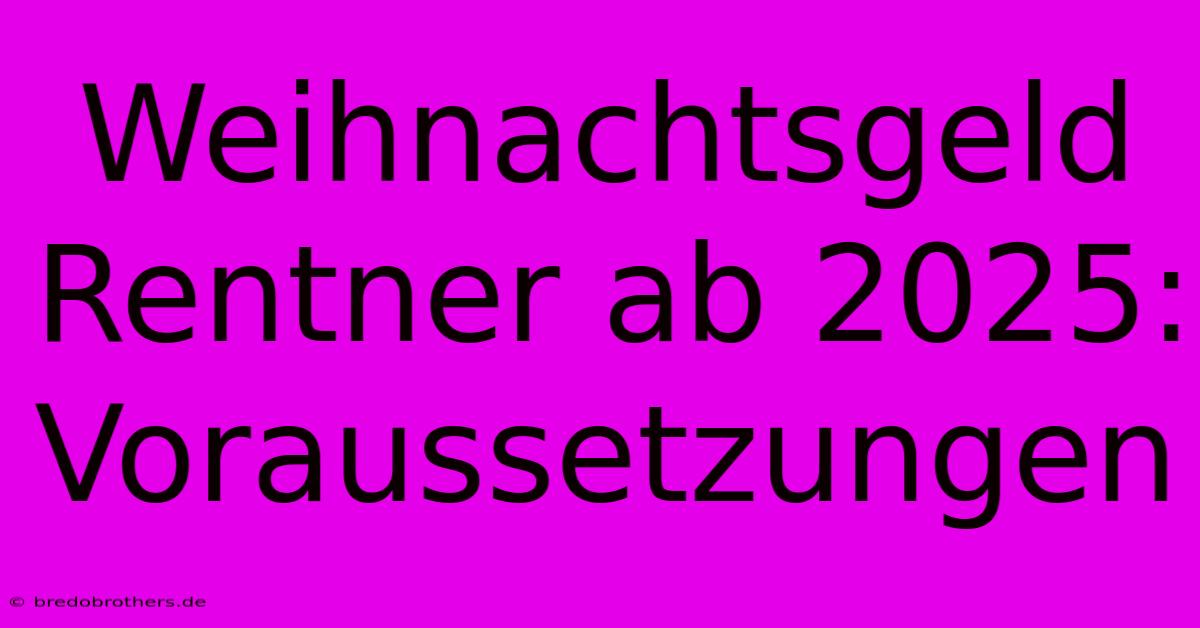 Weihnachtsgeld Rentner Ab 2025:  Voraussetzungen