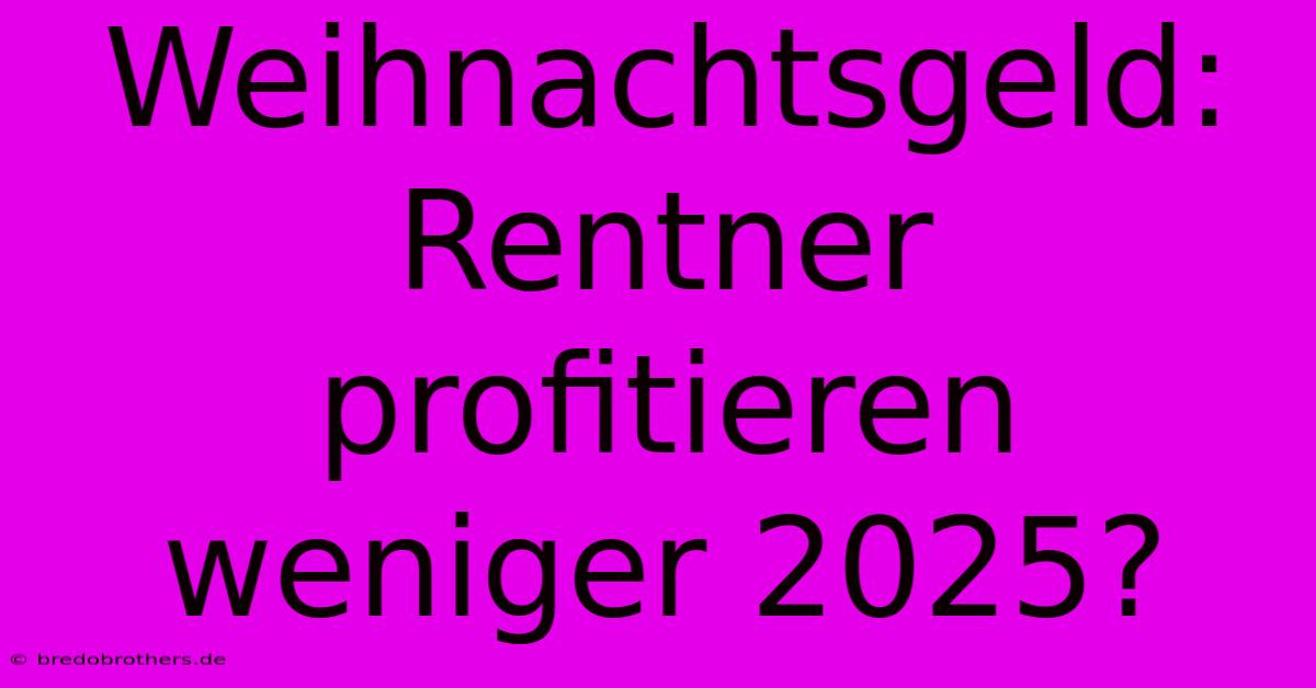 Weihnachtsgeld:  Rentner Profitieren Weniger 2025?