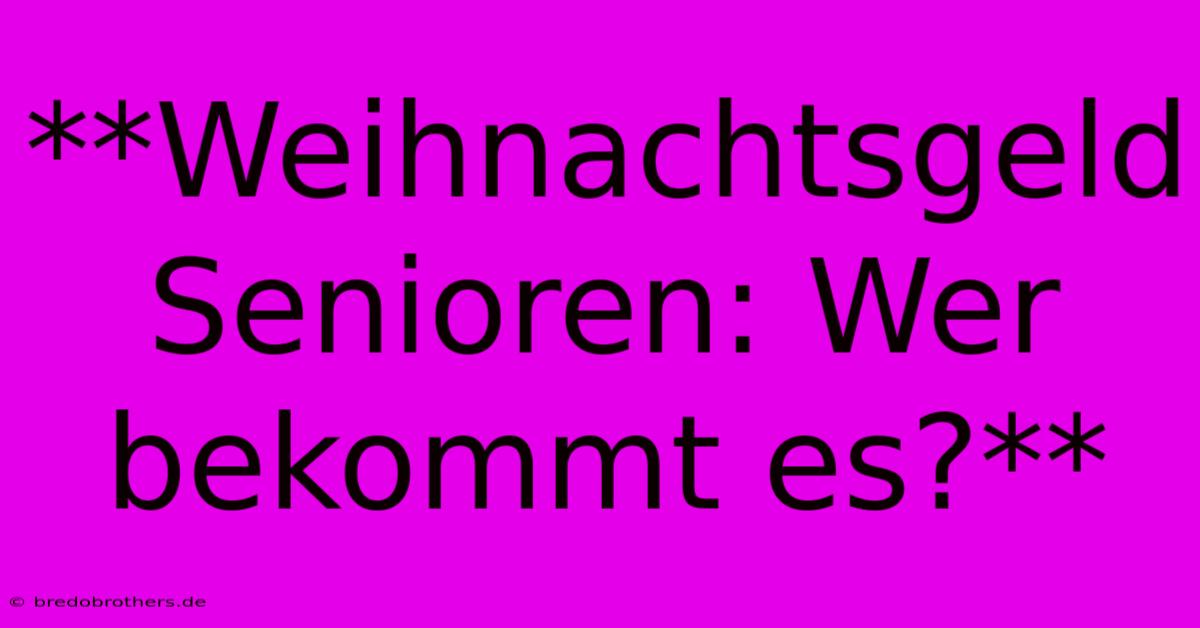 **Weihnachtsgeld Senioren: Wer Bekommt Es?**