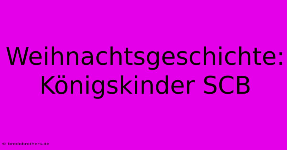 Weihnachtsgeschichte: Königskinder SCB