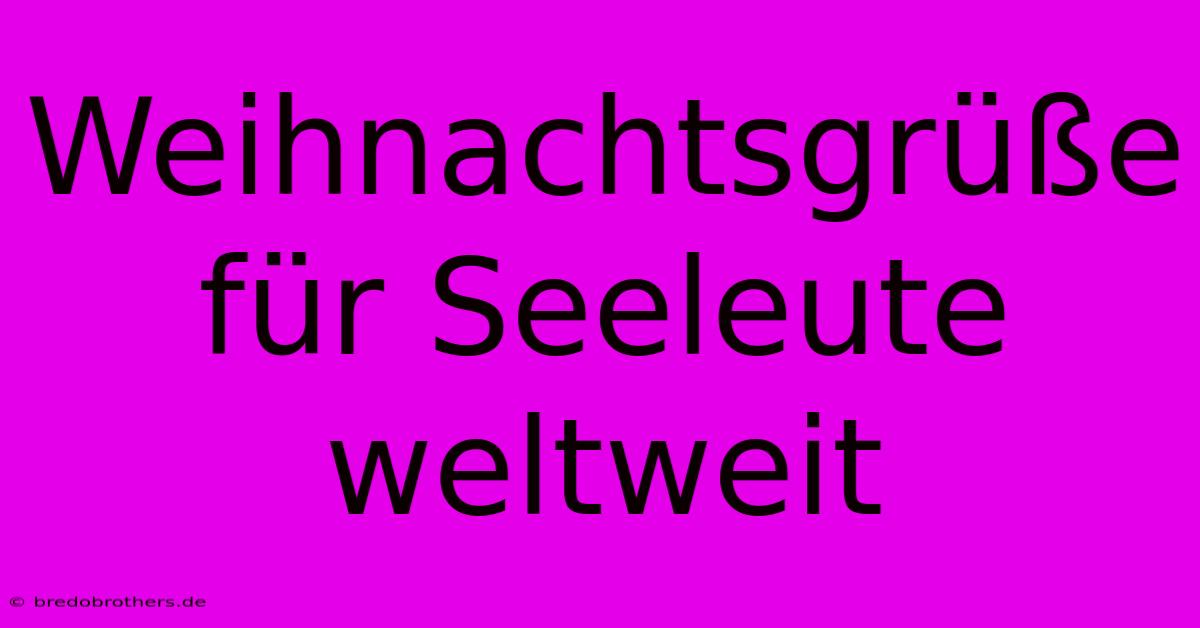 Weihnachtsgrüße Für Seeleute Weltweit