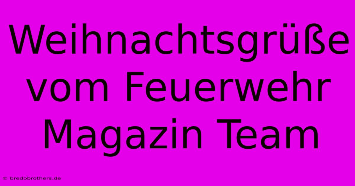 Weihnachtsgrüße Vom Feuerwehr Magazin Team