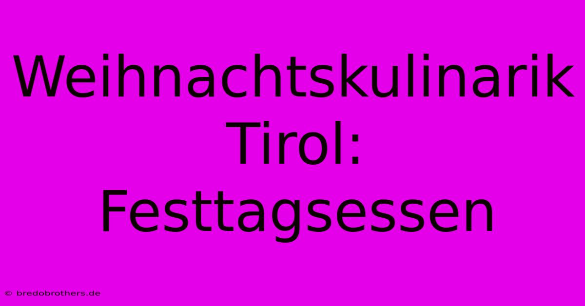 Weihnachtskulinarik Tirol:  Festtagsessen  