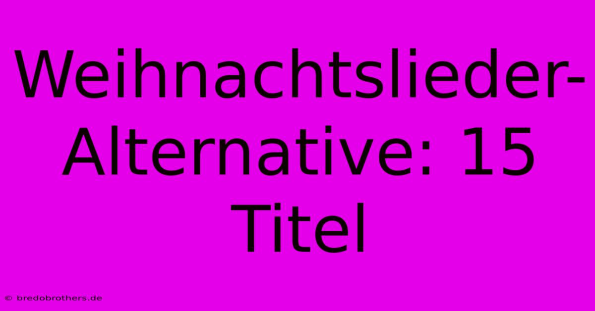 Weihnachtslieder-Alternative: 15 Titel