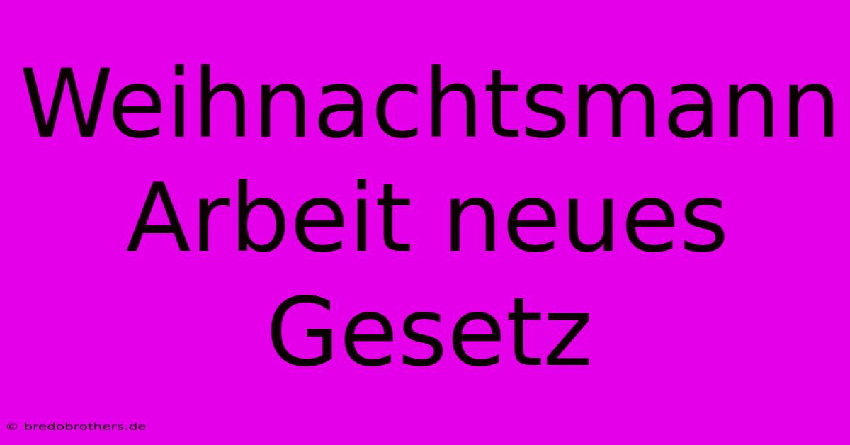 Weihnachtsmann Arbeit Neues Gesetz