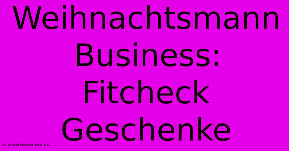 Weihnachtsmann Business:  Fitcheck Geschenke