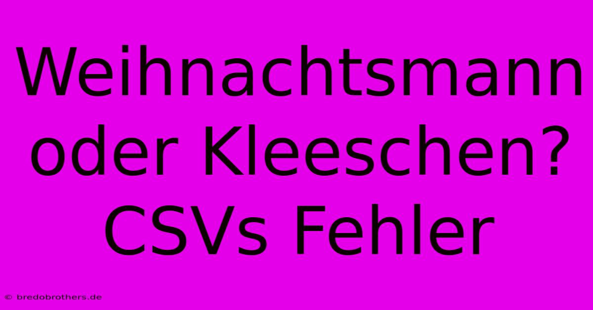 Weihnachtsmann Oder Kleeschen? CSVs Fehler