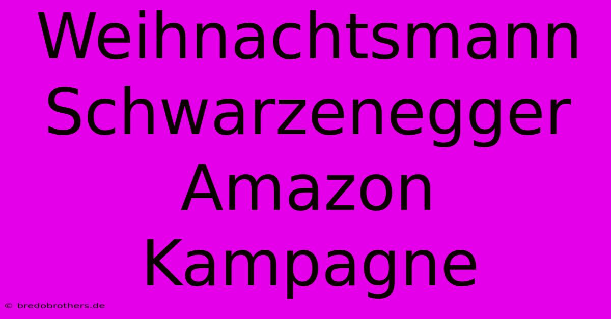 Weihnachtsmann Schwarzenegger Amazon Kampagne