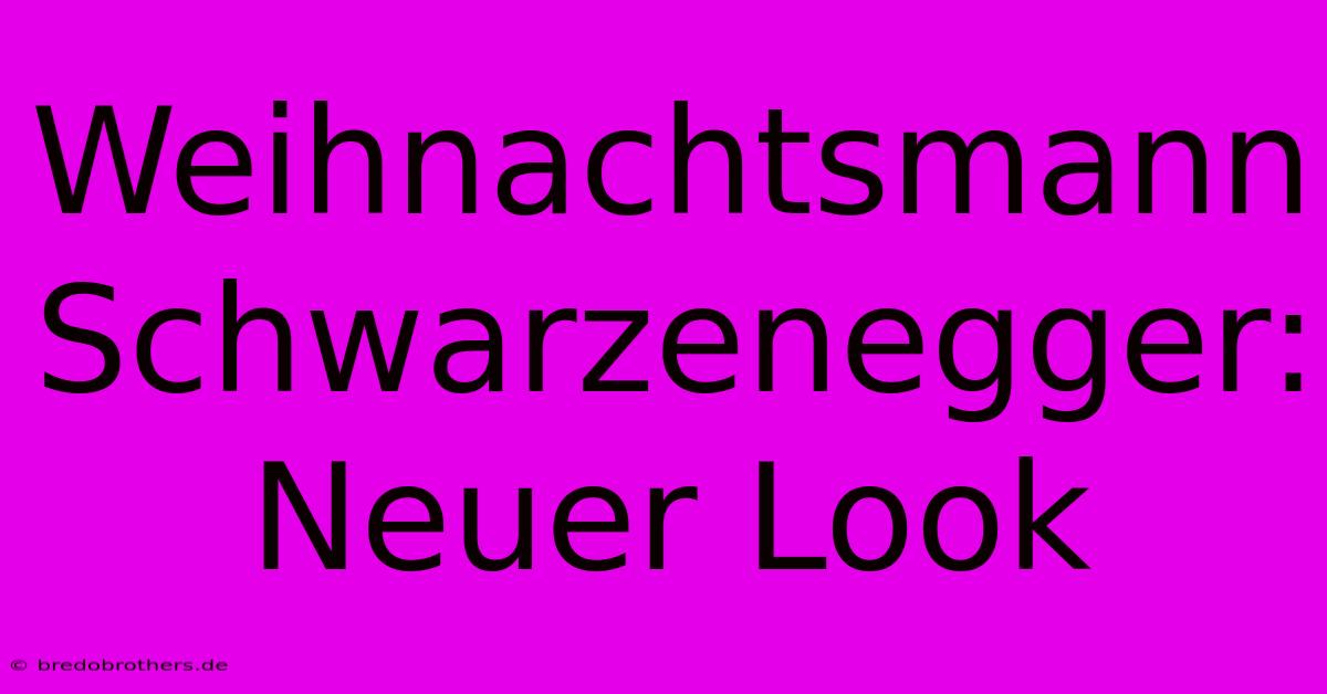 Weihnachtsmann Schwarzenegger: Neuer Look