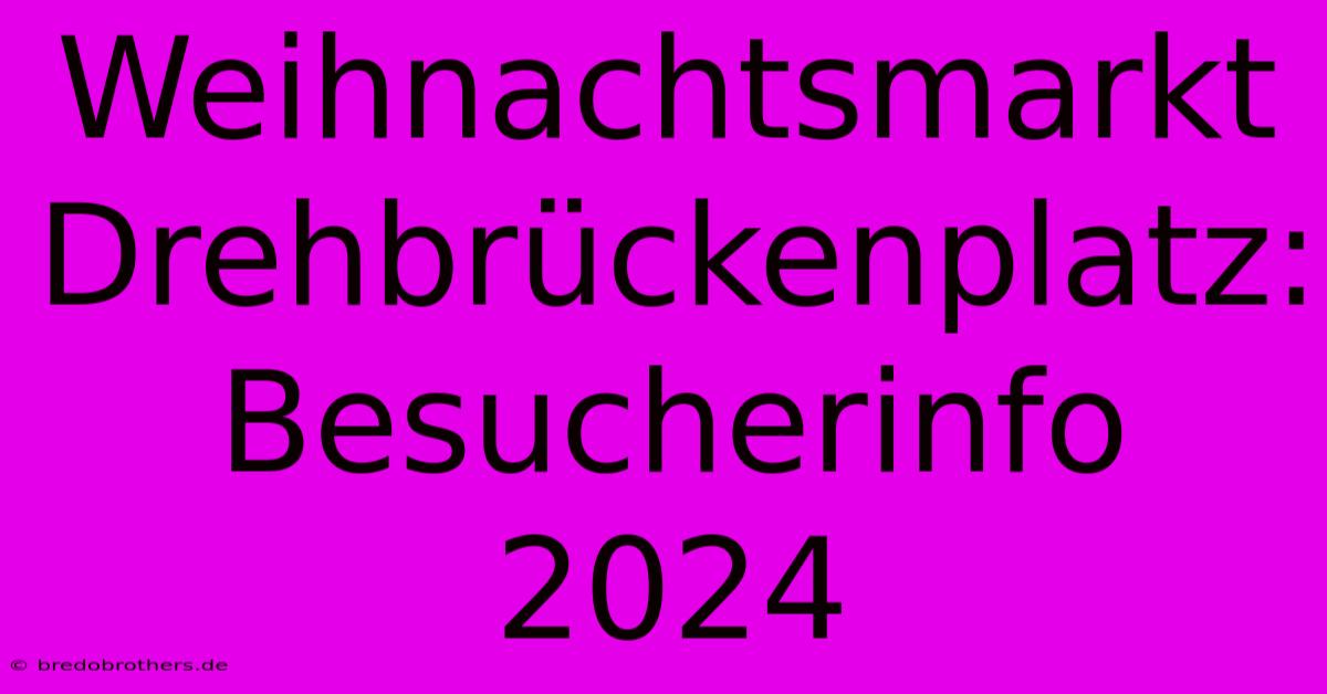 Weihnachtsmarkt Drehbrückenplatz:  Besucherinfo 2024