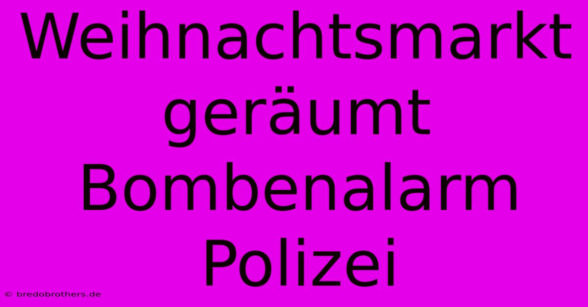 Weihnachtsmarkt Geräumt Bombenalarm Polizei