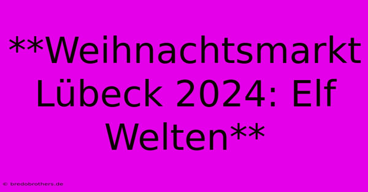 **Weihnachtsmarkt Lübeck 2024: Elf Welten**