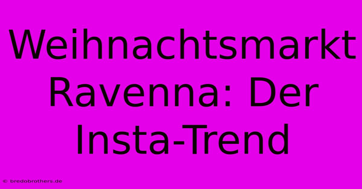 Weihnachtsmarkt Ravenna: Der Insta-Trend