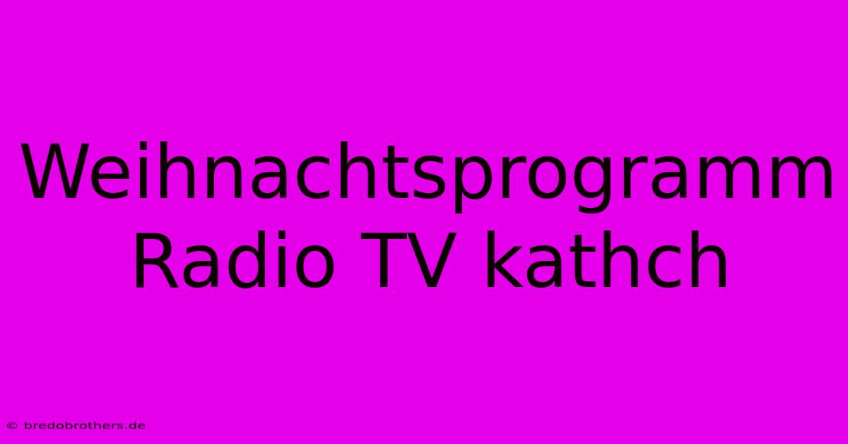 Weihnachtsprogramm Radio TV Kathch