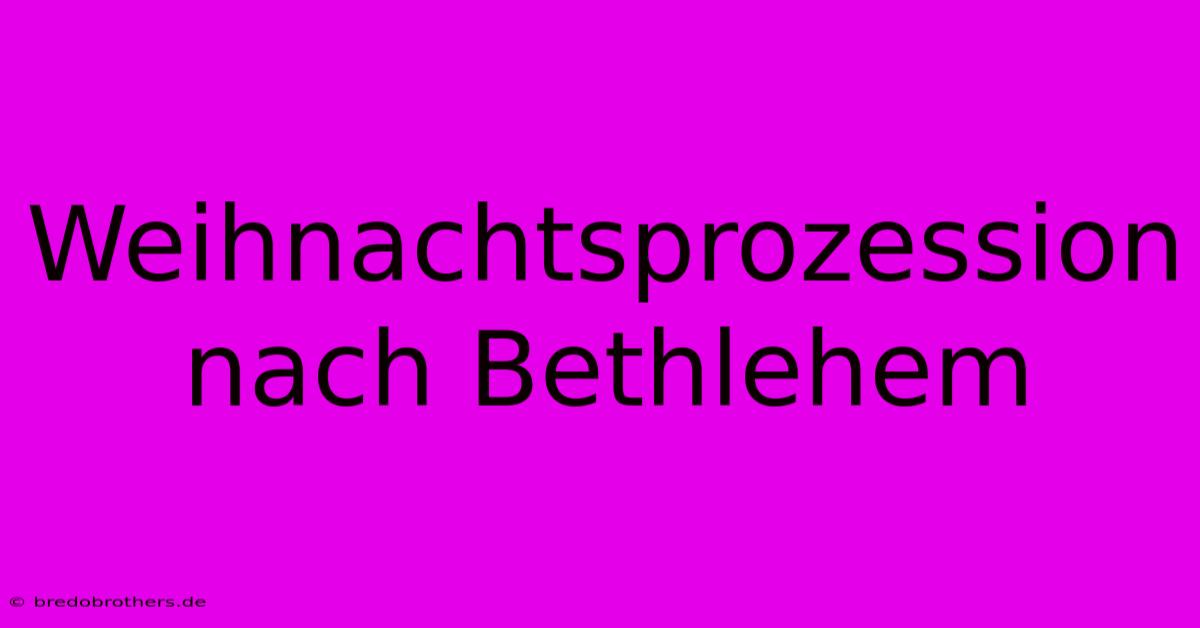 Weihnachtsprozession Nach Bethlehem