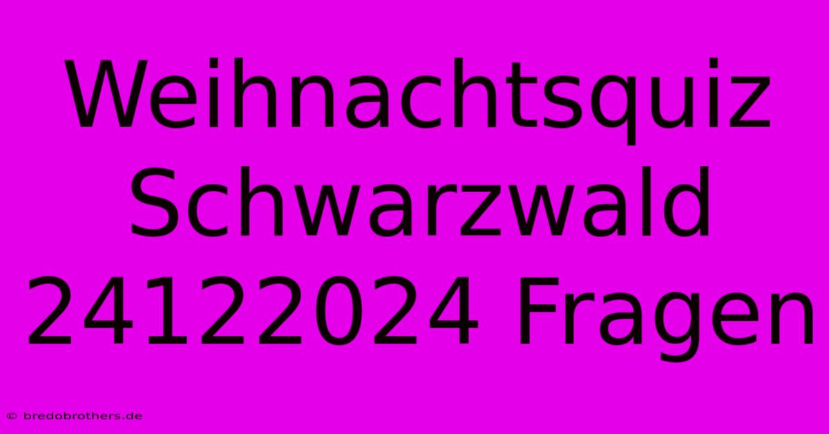 Weihnachtsquiz Schwarzwald 24122024 Fragen