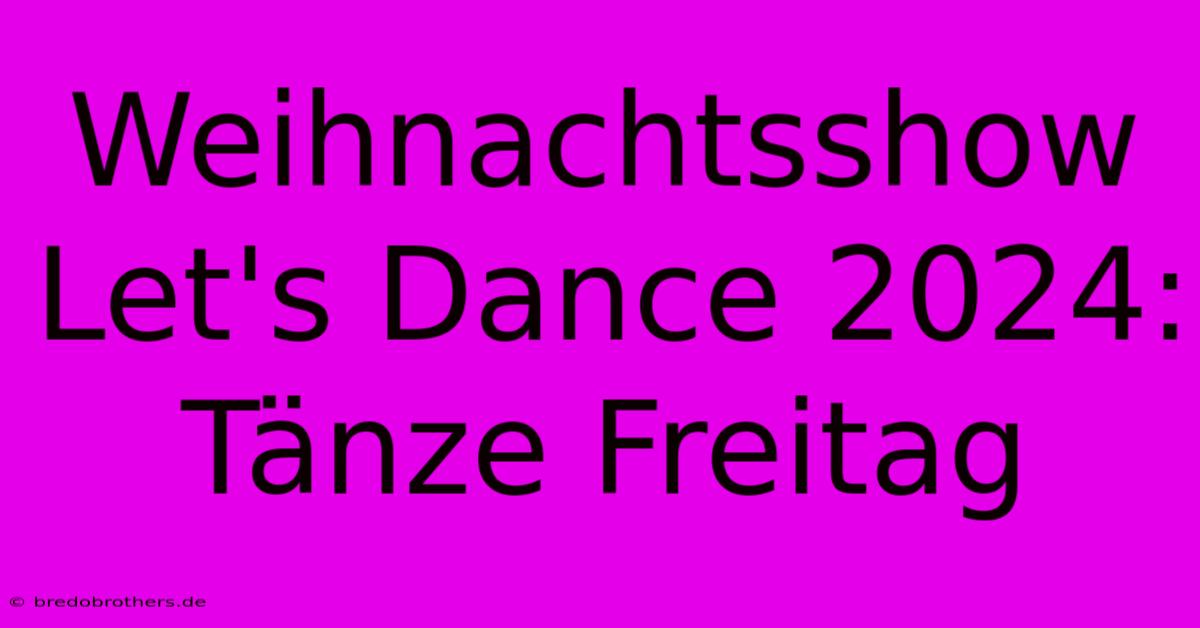 Weihnachtsshow Let's Dance 2024: Tänze Freitag