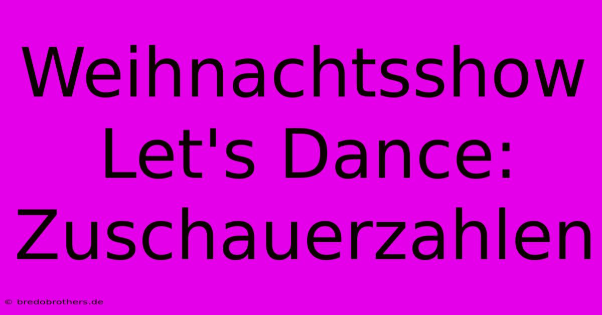 Weihnachtsshow Let's Dance:  Zuschauerzahlen