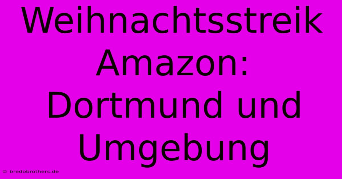 Weihnachtsstreik Amazon: Dortmund Und Umgebung