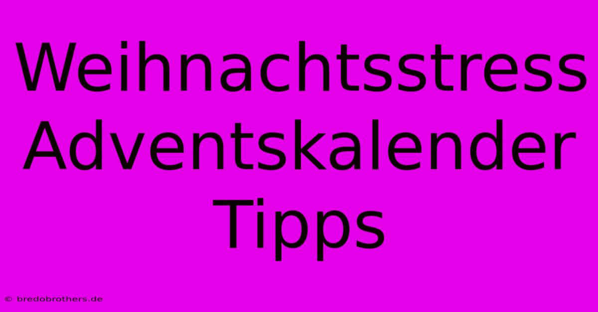 Weihnachtsstress Adventskalender Tipps