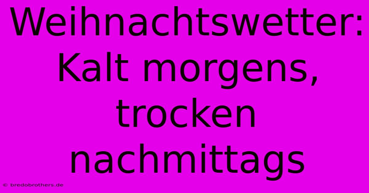 Weihnachtswetter: Kalt Morgens, Trocken Nachmittags