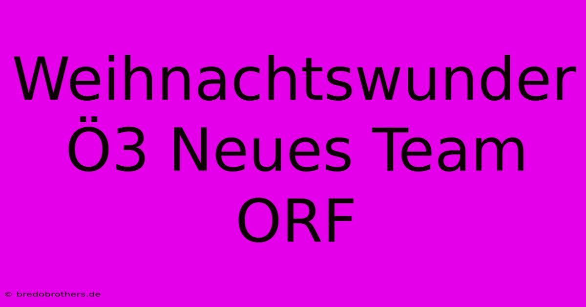 Weihnachtswunder Ö3 Neues Team ORF