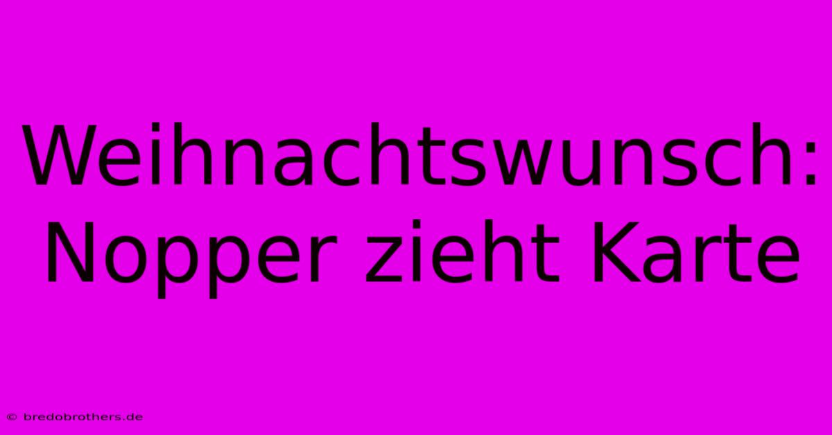 Weihnachtswunsch: Nopper Zieht Karte