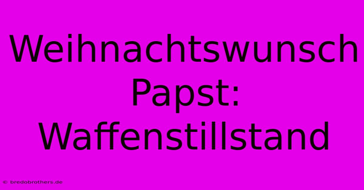 Weihnachtswunsch Papst: Waffenstillstand