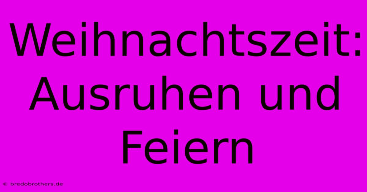 Weihnachtszeit: Ausruhen Und Feiern