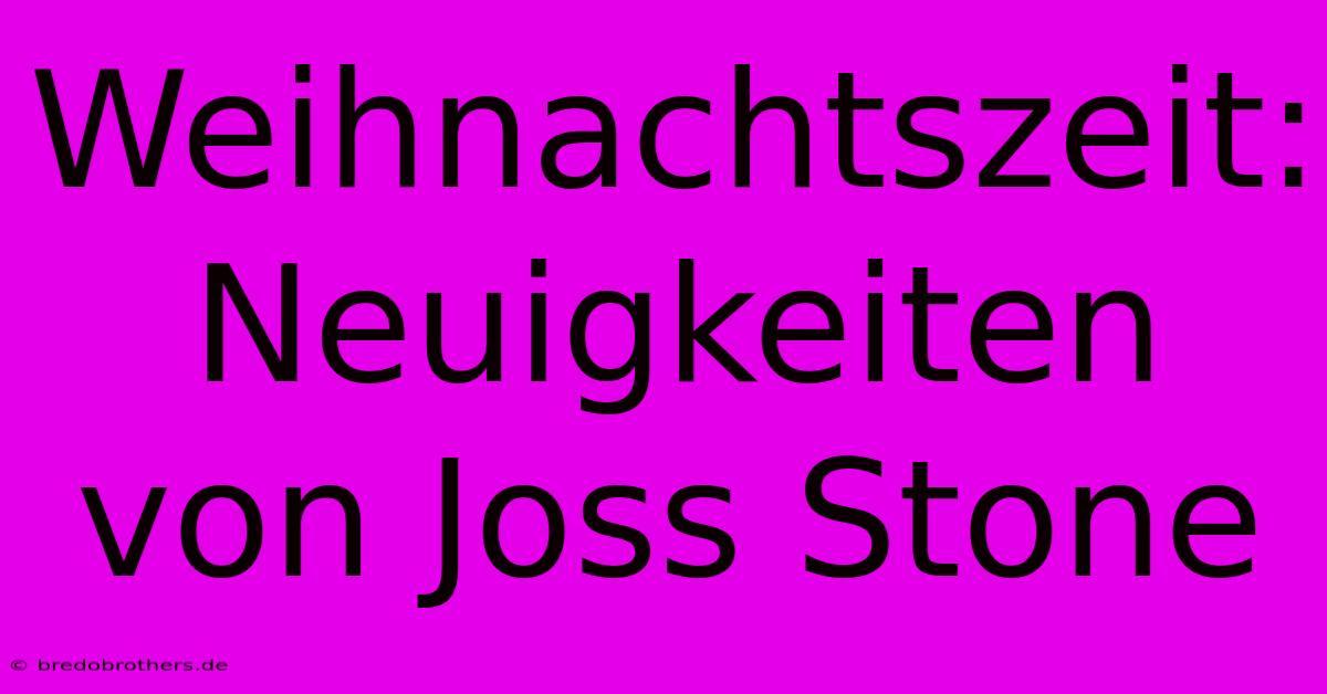 Weihnachtszeit: Neuigkeiten Von Joss Stone