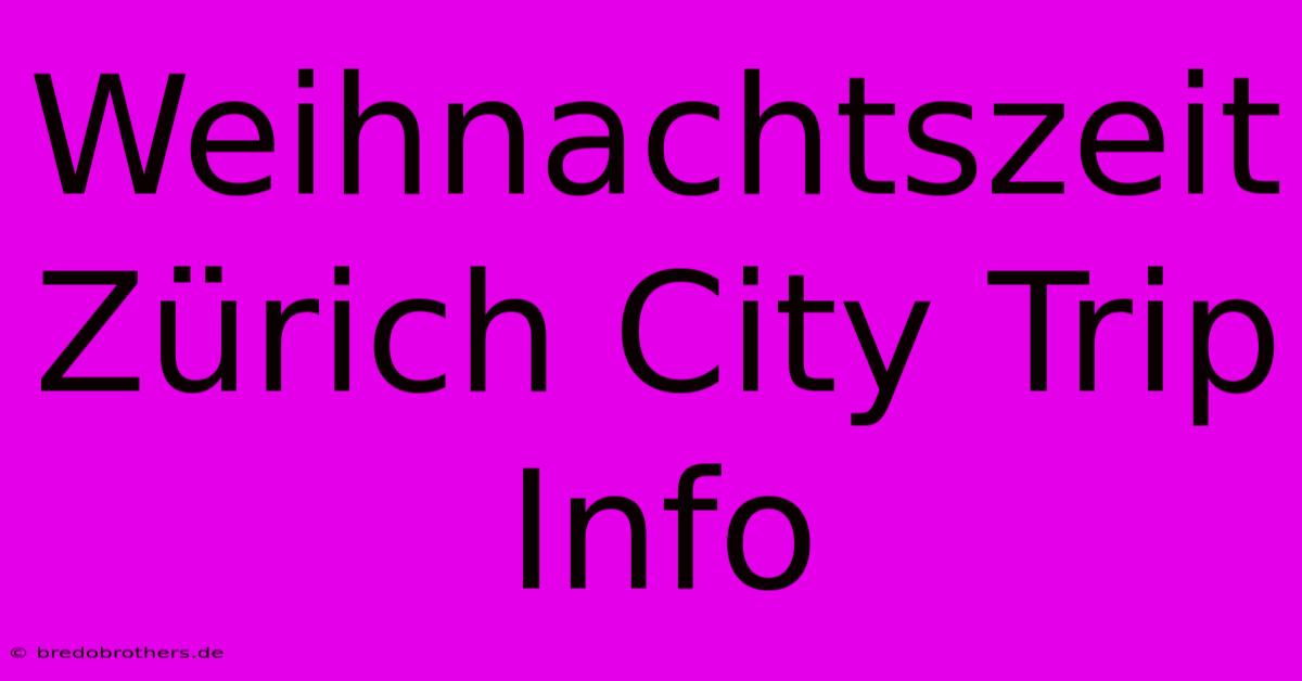 Weihnachtszeit Zürich City Trip Info