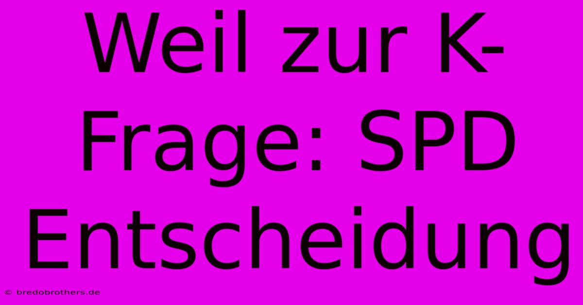 Weil Zur K-Frage: SPD Entscheidung