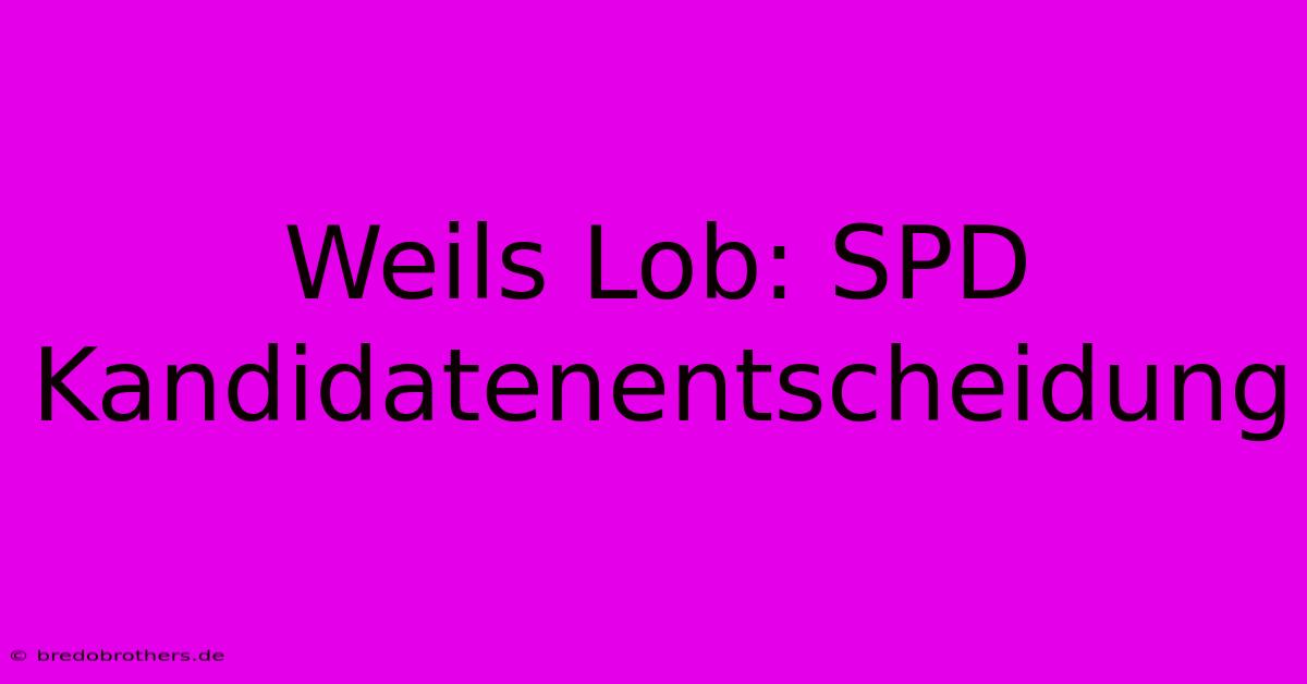 Weils Lob: SPD Kandidatenentscheidung