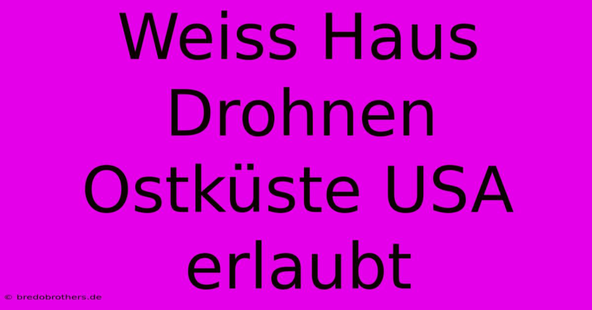 Weiss Haus Drohnen Ostküste USA Erlaubt