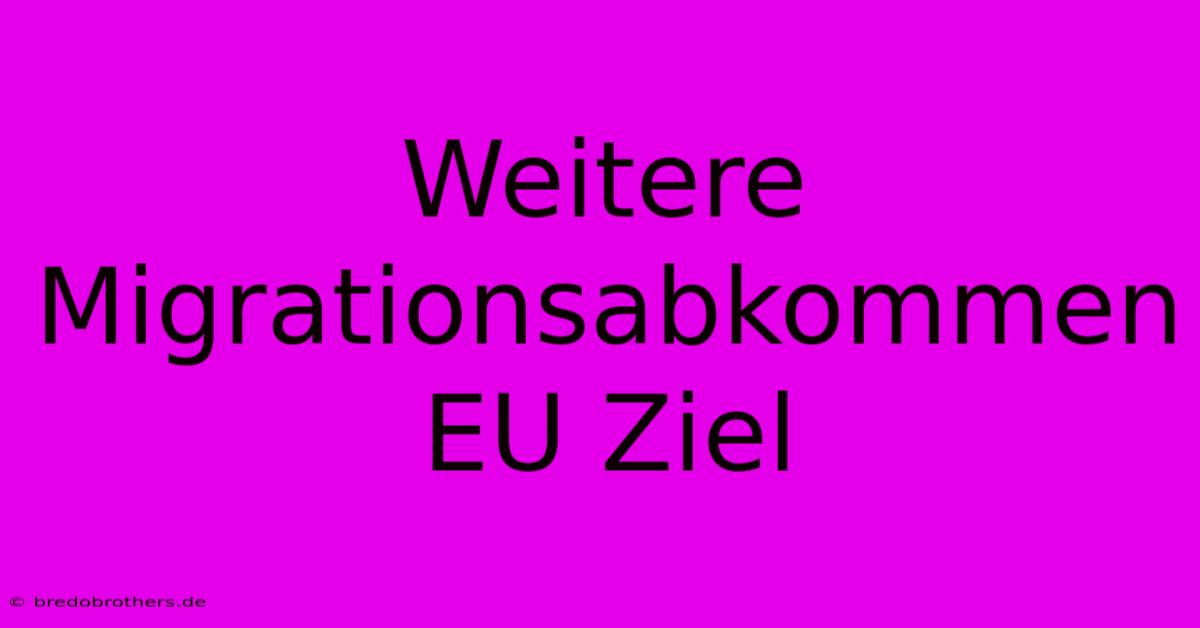 Weitere Migrationsabkommen EU Ziel