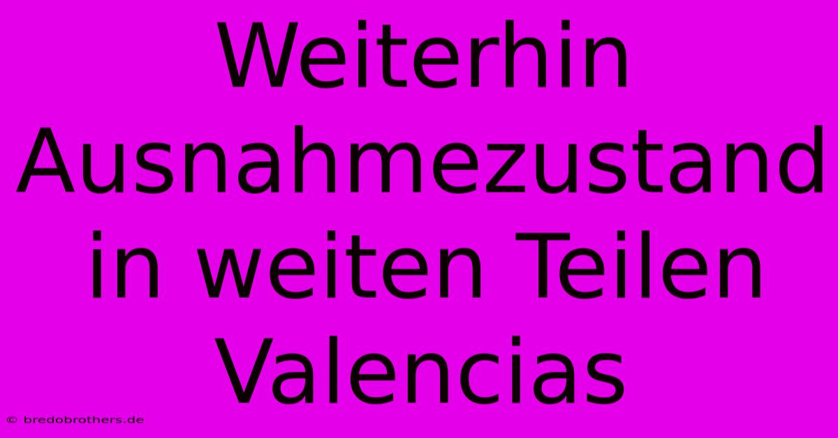 Weiterhin Ausnahmezustand In Weiten Teilen Valencias