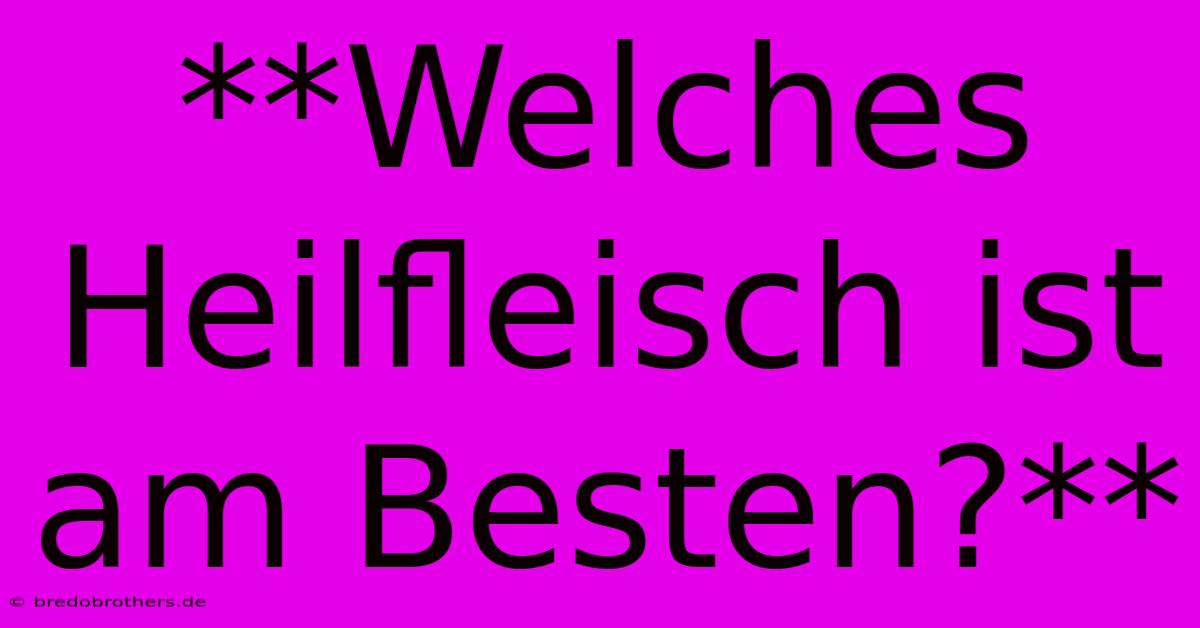 **Welches Heilfleisch Ist Am Besten?**