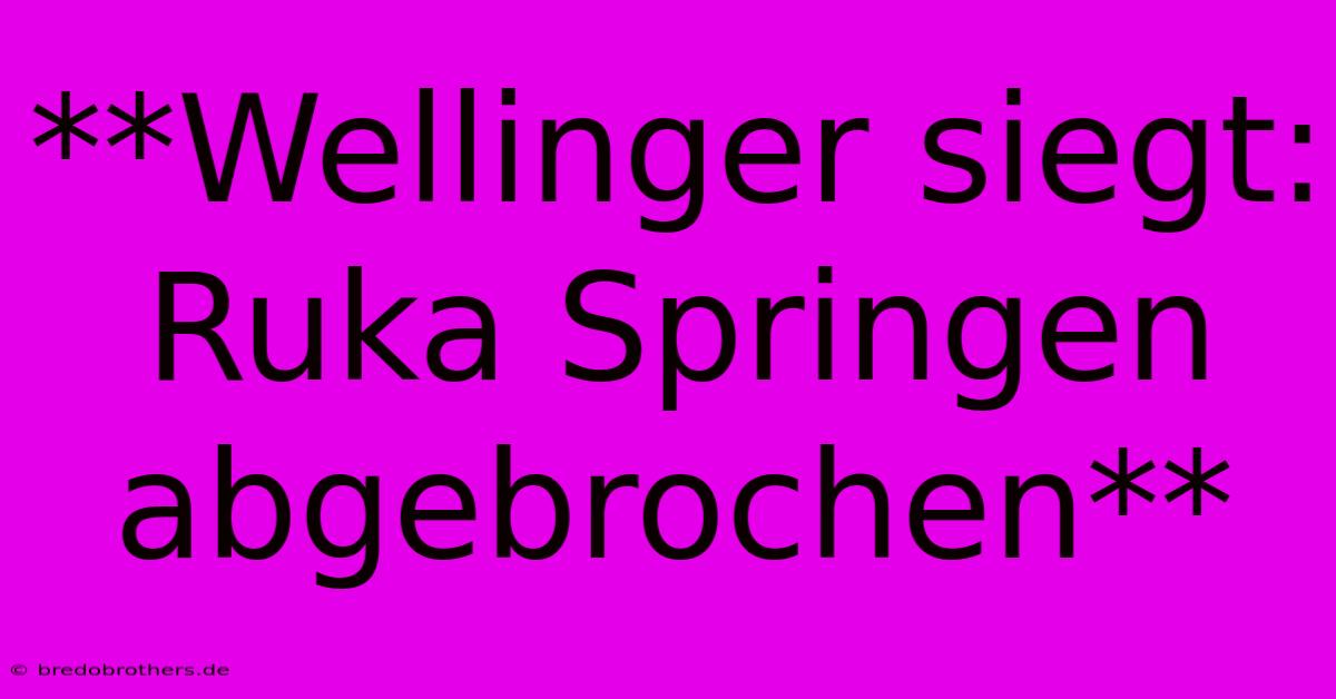 **Wellinger Siegt: Ruka Springen Abgebrochen**