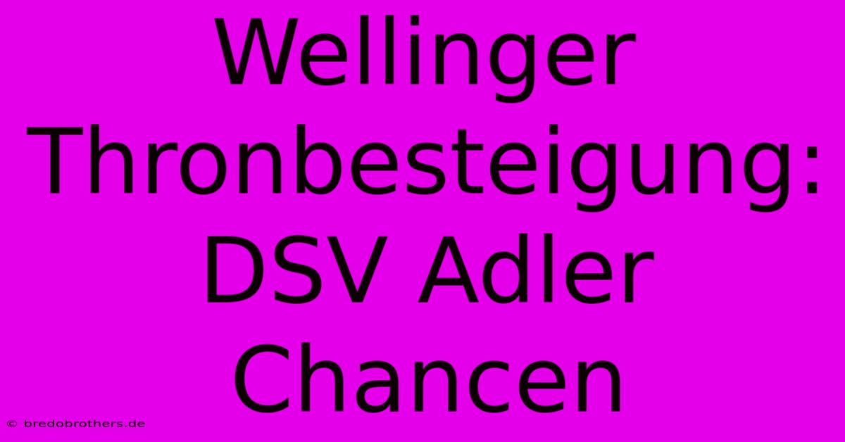 Wellinger Thronbesteigung: DSV Adler Chancen