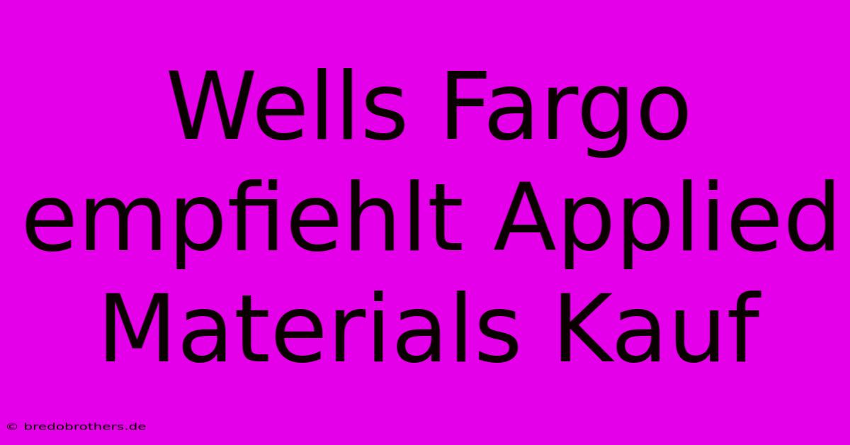 Wells Fargo Empfiehlt Applied Materials Kauf