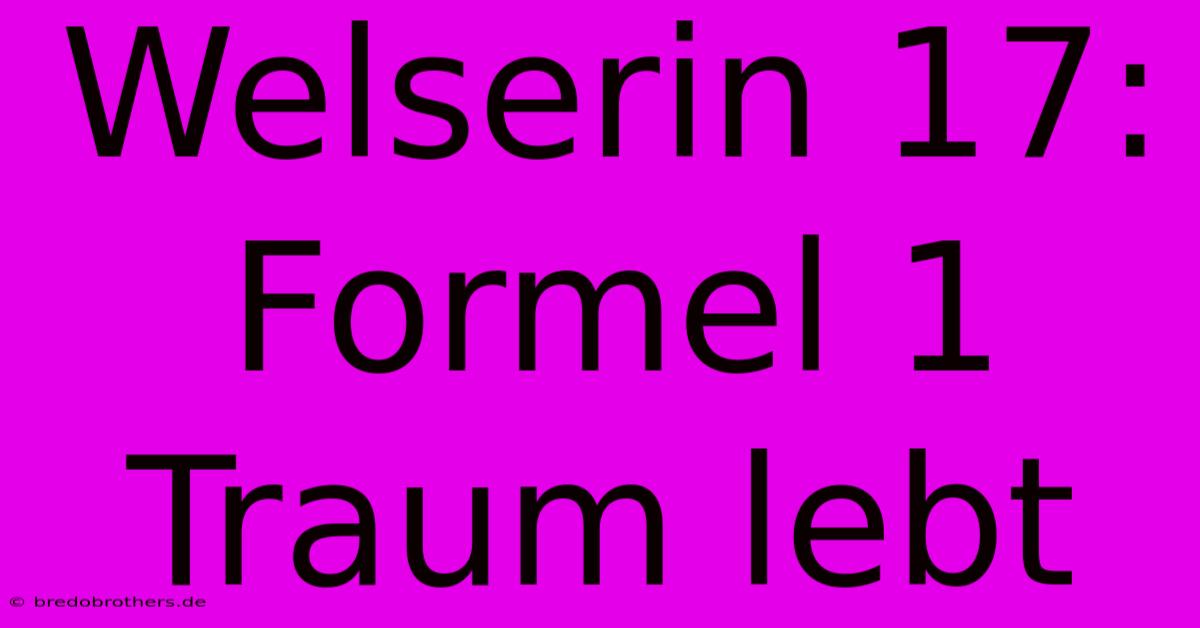 Welserin 17: Formel 1 Traum Lebt