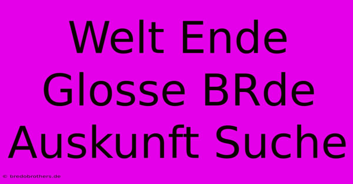 Welt Ende Glosse BRde Auskunft Suche