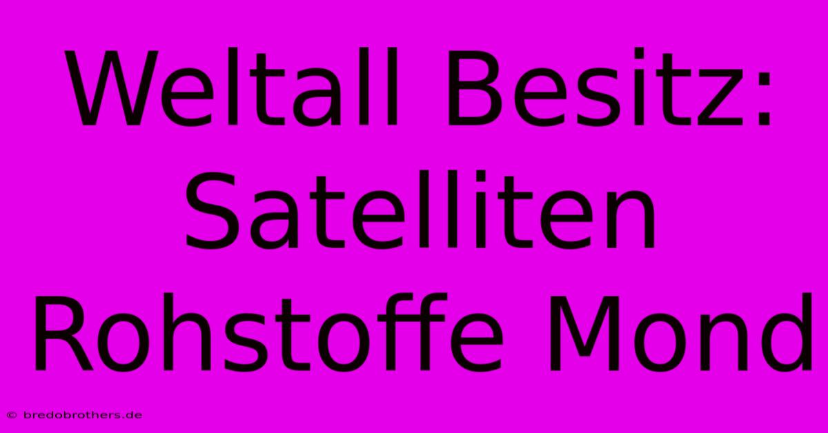 Weltall Besitz: Satelliten Rohstoffe Mond