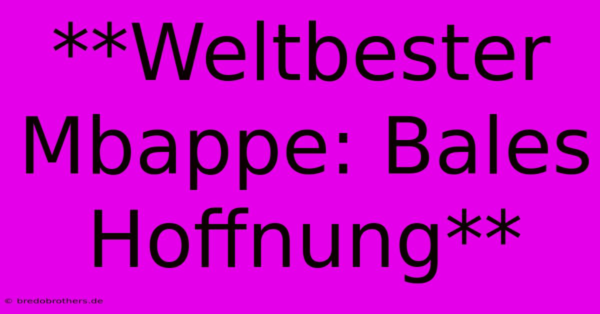 **Weltbester Mbappe: Bales Hoffnung**