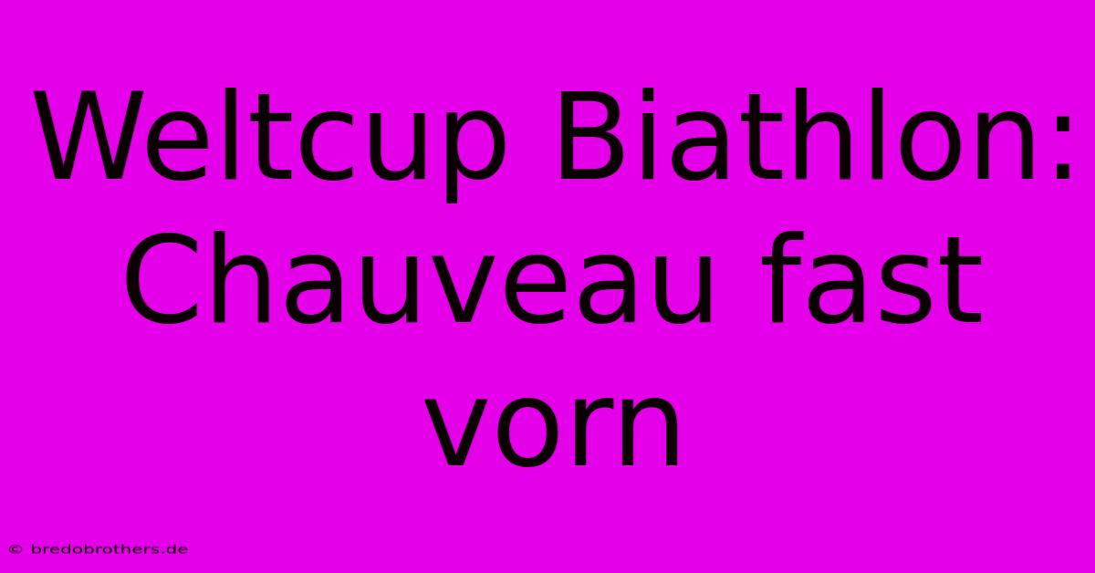 Weltcup Biathlon: Chauveau Fast Vorn